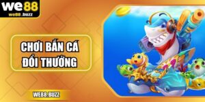 Chơi Bắn Cá Đổi Thưởng WE88 Trải Nghiệm Game Kịch Tính